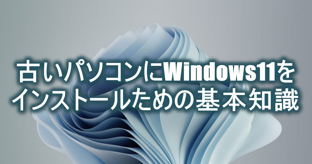 古いパソコンにWindows11をインストールための基本知識